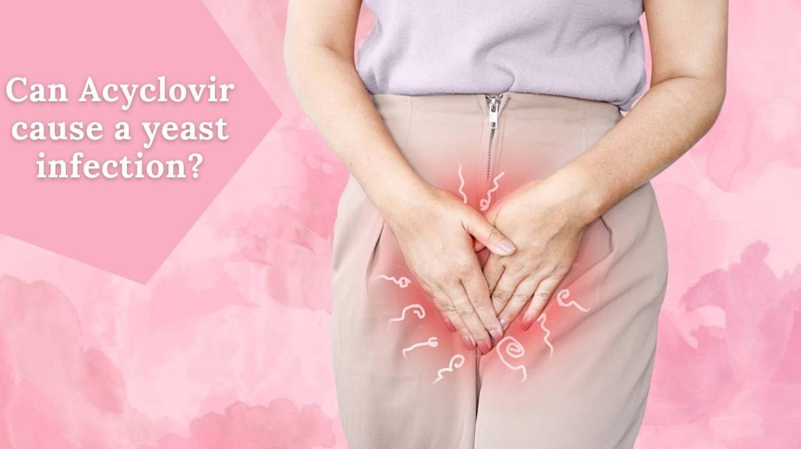 can-acyclovir-cause-a-yeast-infection-unveiling-the-connection