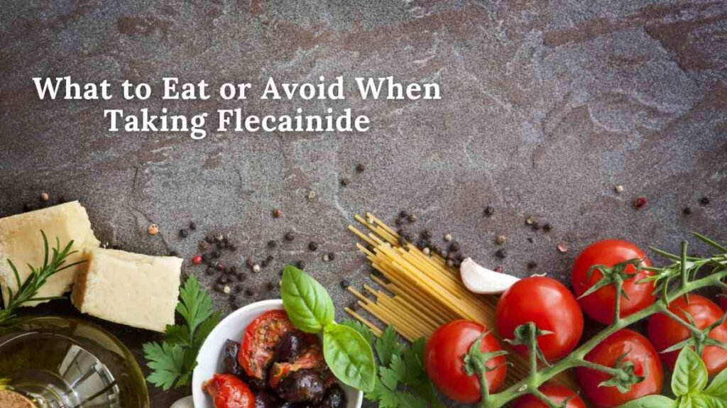 Foods to Eat or Avoid When Taking Flecainide