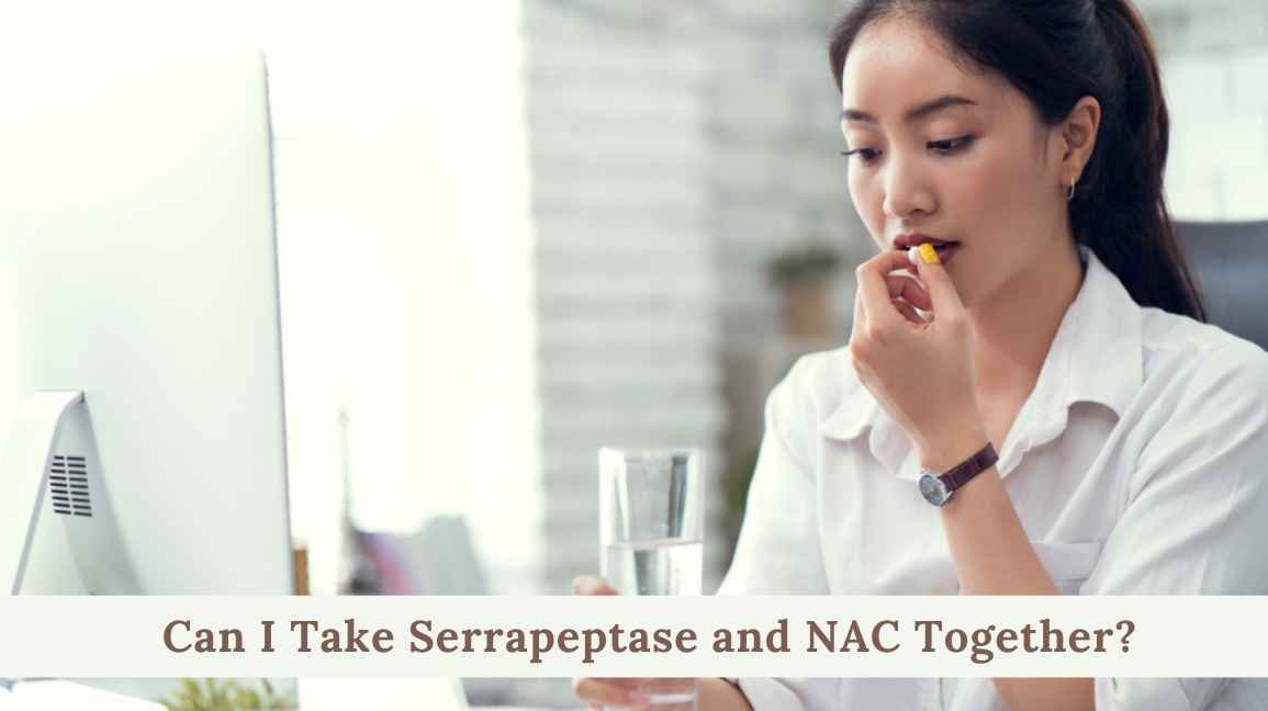 Can I Take Serrapeptase and NAC Together