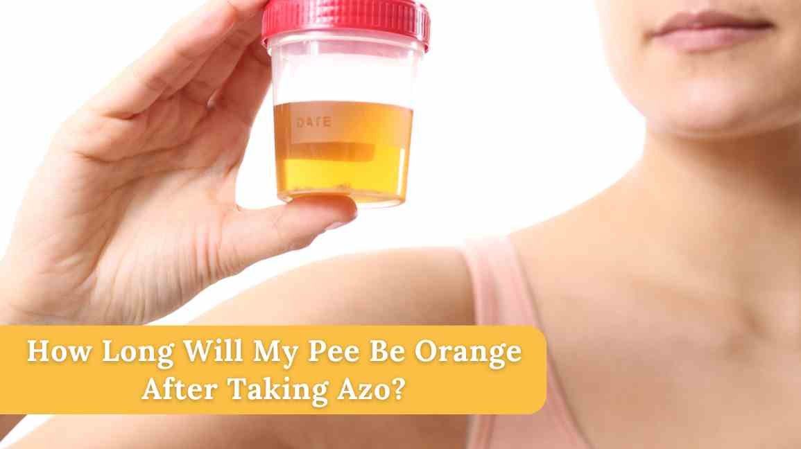 How Long Will My Pee Be Orange After Taking Azo