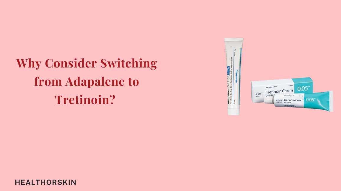 switching-from-adapalene-to-tretinoin-a-patient-s-guide-healthorskin