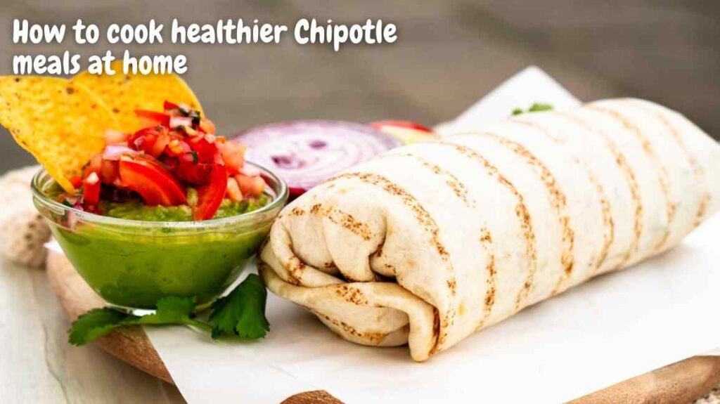 How to cook healthier Chipotle meals at home
