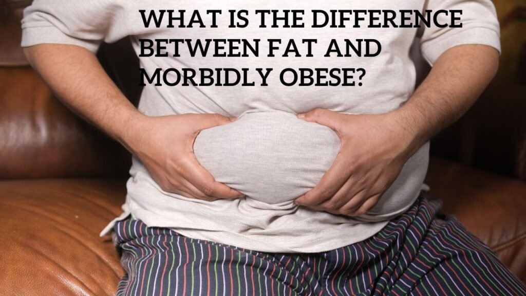 What is the difference between fat and morbidly obese?